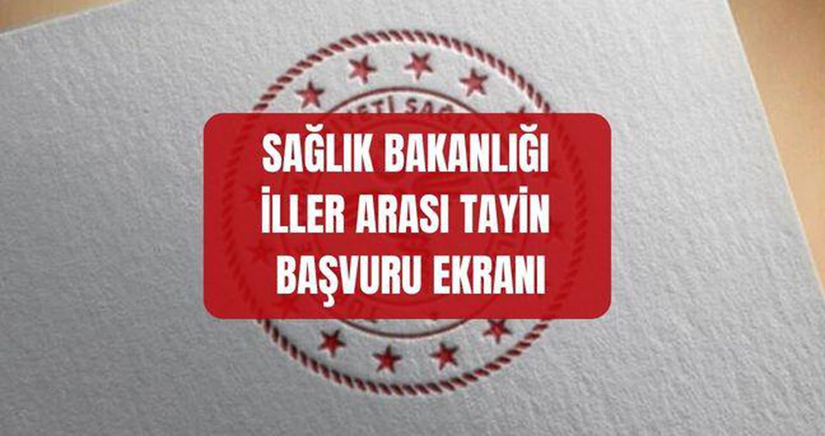 Sağlık Bakanlığı iller arası tayin BAŞVURU EKRANI: 2026 iller arası tayin başvurusu nereden, nasıl yapılır? 2026 iller a..