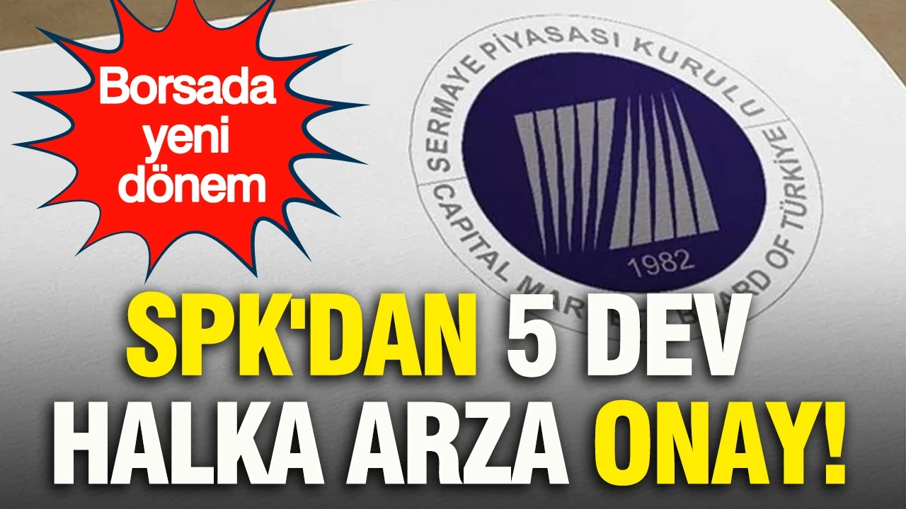Borsada yeni dönem: SPK'dan 5 dev halka arza onay