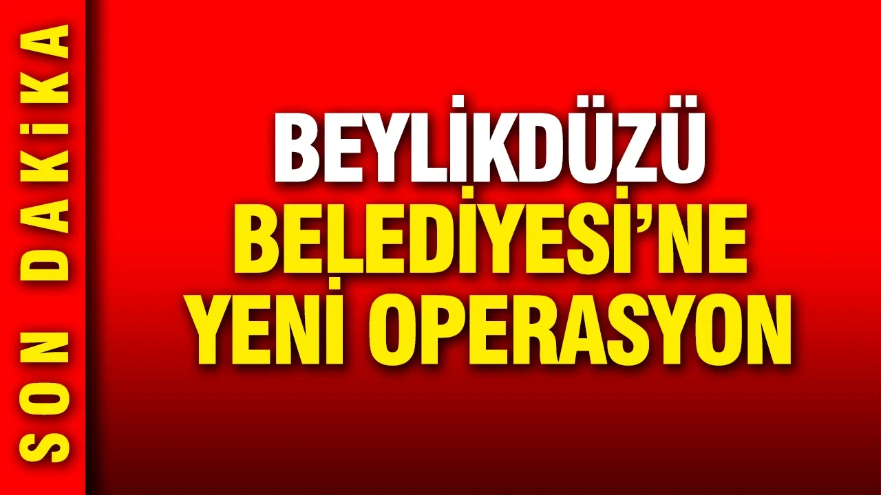 Beylikdüzü Belediyesi'ne yeni operasyon: 27 kişi gözaltına alındı
