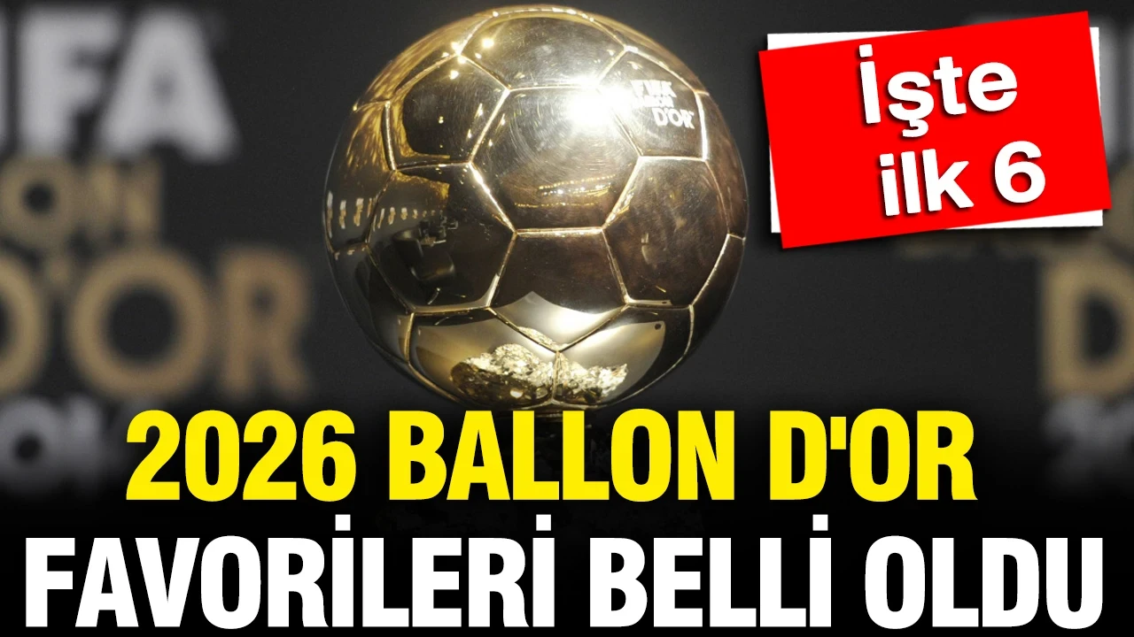 2026 Ballon d'Or favorileri belli oldu: İşte ilk 6