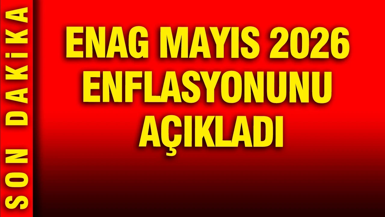 ENAG Mayıs 2026 enflasyonunu açıkladı