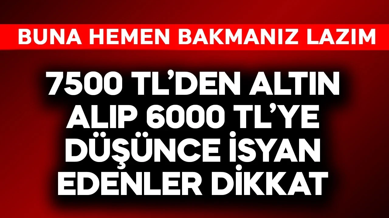 7500 TL'den gram altın alıp 6000 TL'ye düşünce isyan edenler hemen baksın