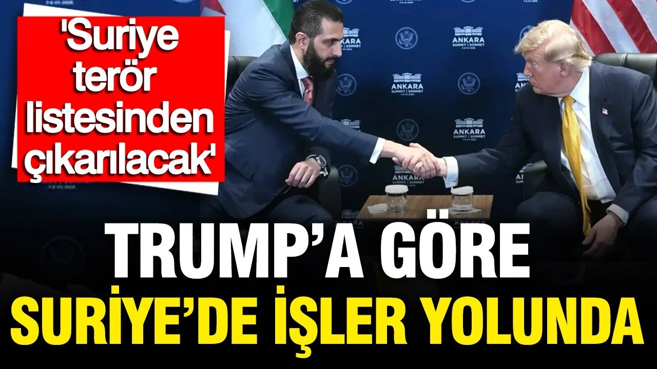 Trump'a göre Suriye'de işler yolunda: Suriye terör listesinden çıkarılacak