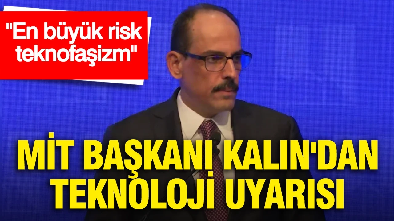 MiT Başkanı Kalın'dan teknoloji uyarısı: En büyük risk teknofaşizm