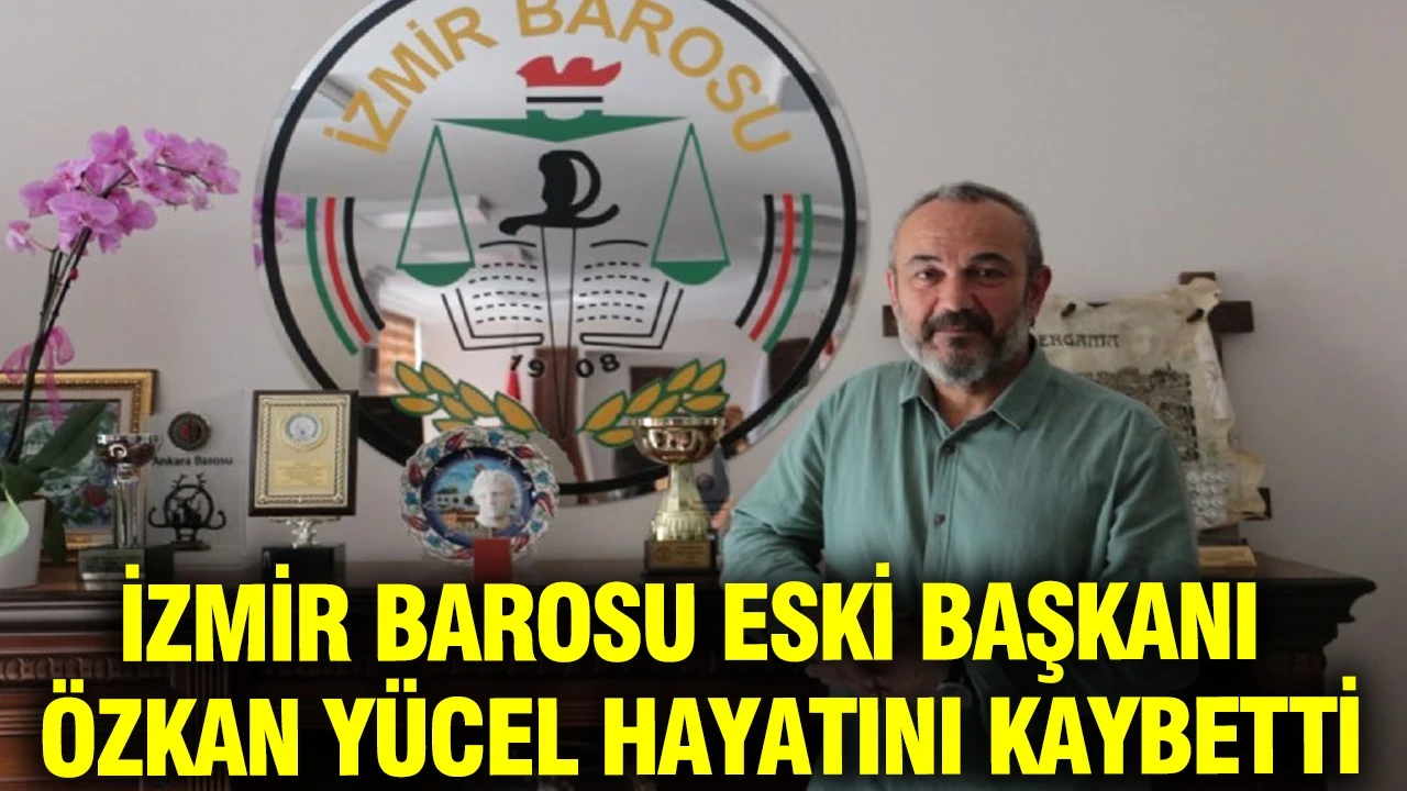 İzmir Barosu eski Başkanı Özkan Yücel hayatını kaybetti