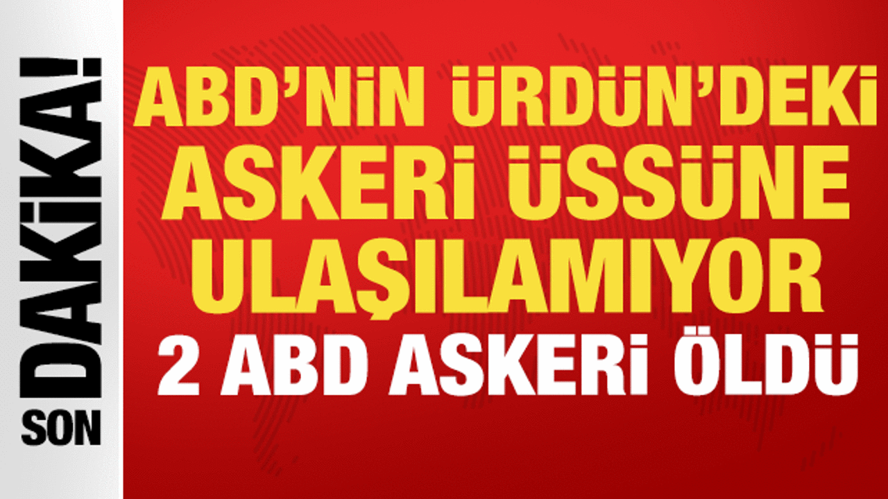 ABD'nin Ürdün'deki askeri üssüne ulaşılamıyor: 2 ABD askeri öldü