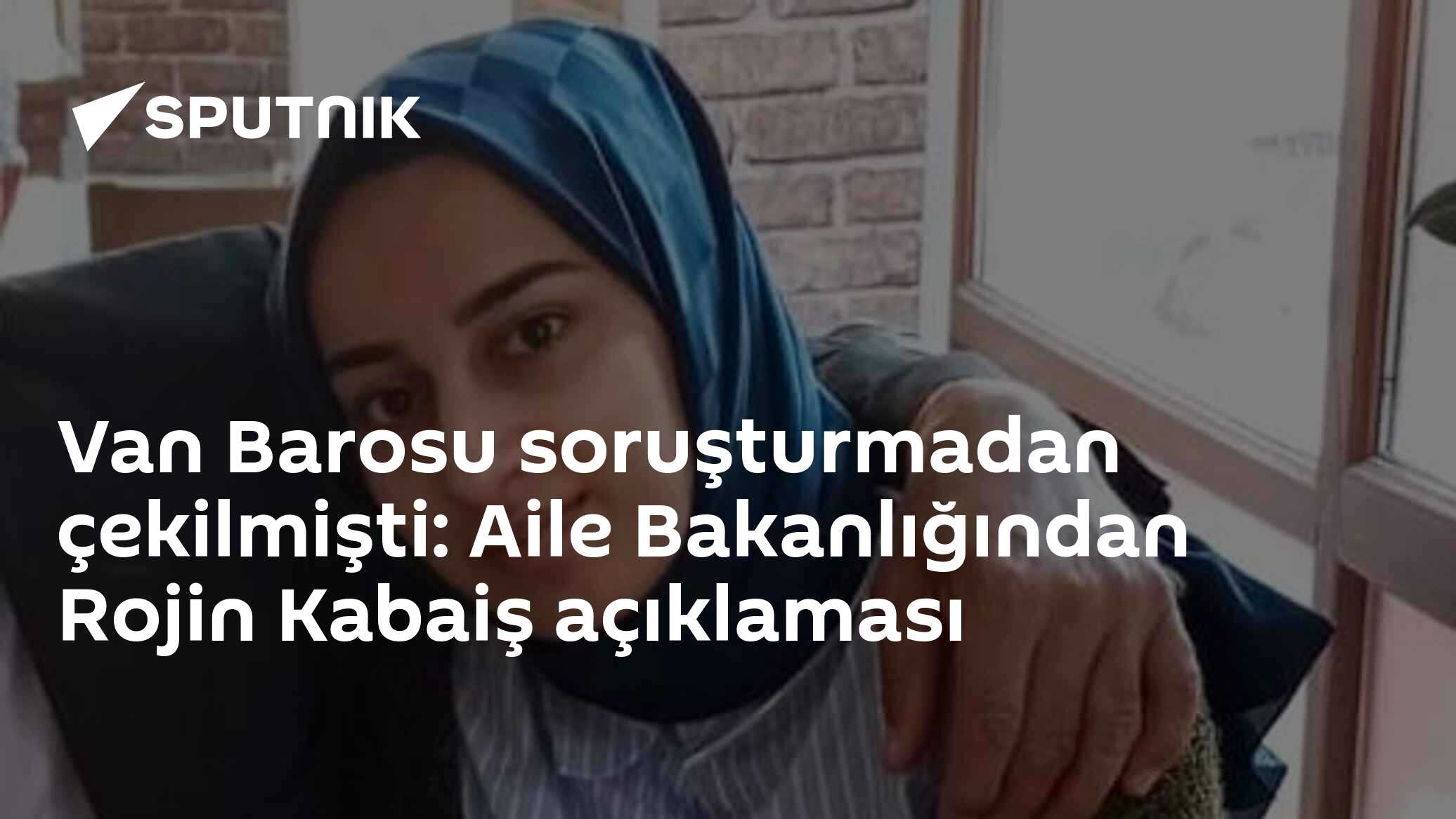 Van Barosu soruşturmadan çekilmişti: Aile Bakanlığından Rojin Kabaiş açıklaması