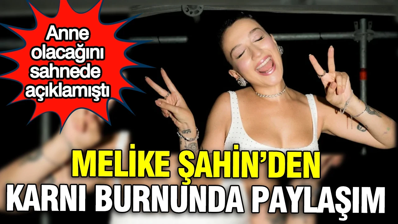 Anne olacağını sahnede açıklamıştı: Melike Şahin’den karnı burnunda paylaşım