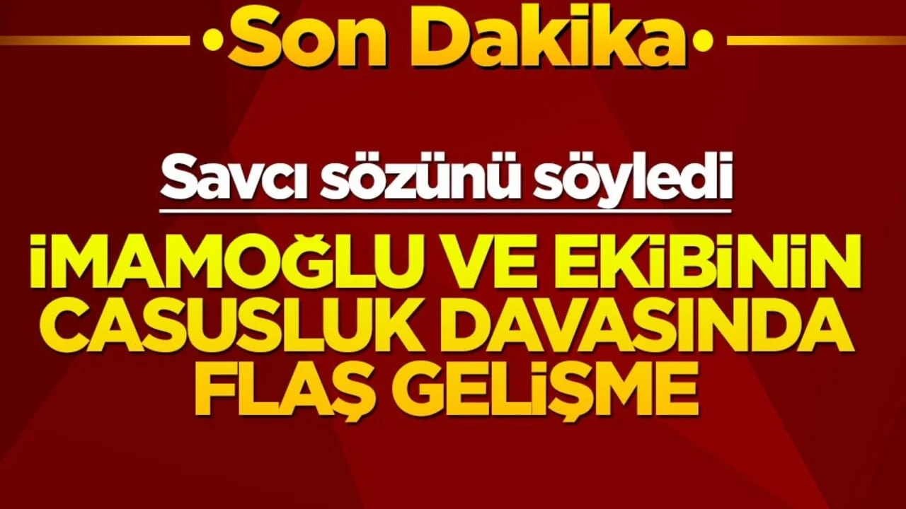 İmamoğlu ve ekibinin casusluk davasında flaş gelişme