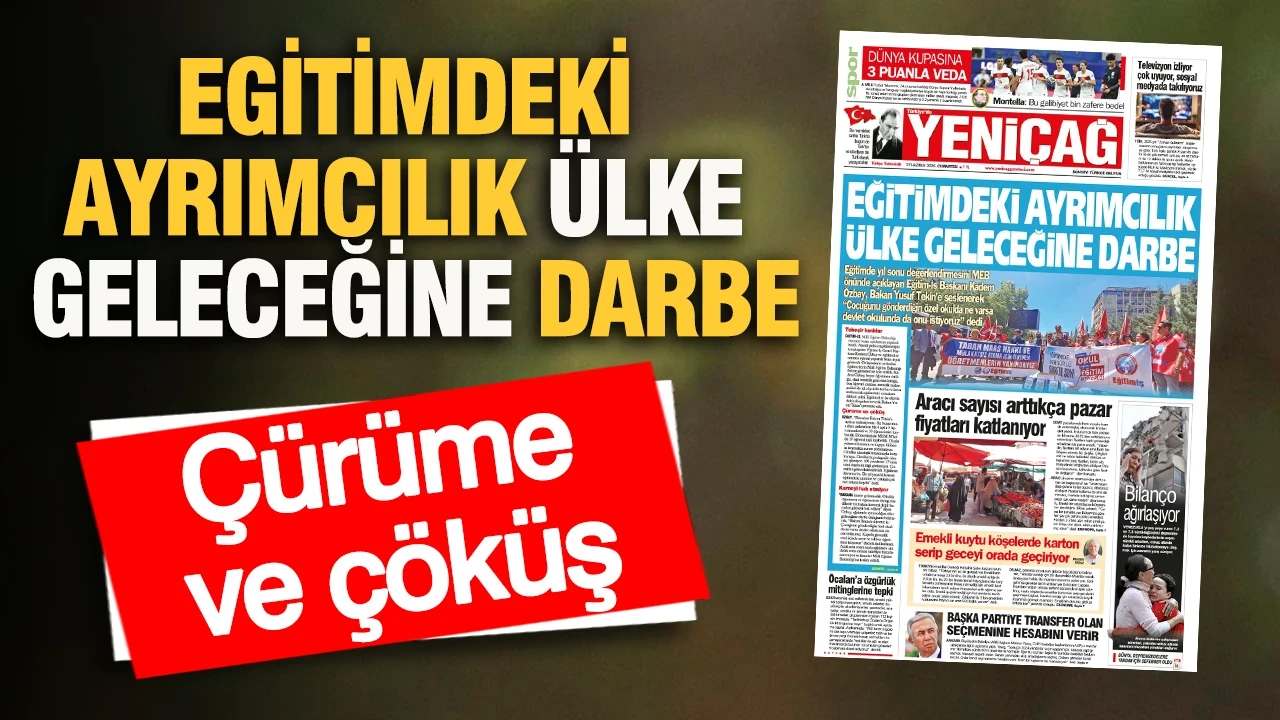 YENİÇAĞ Gazetesi: EGİTİMDEKİ AYRIMCILIK ÜLKE GELECEĞİNE DARBE