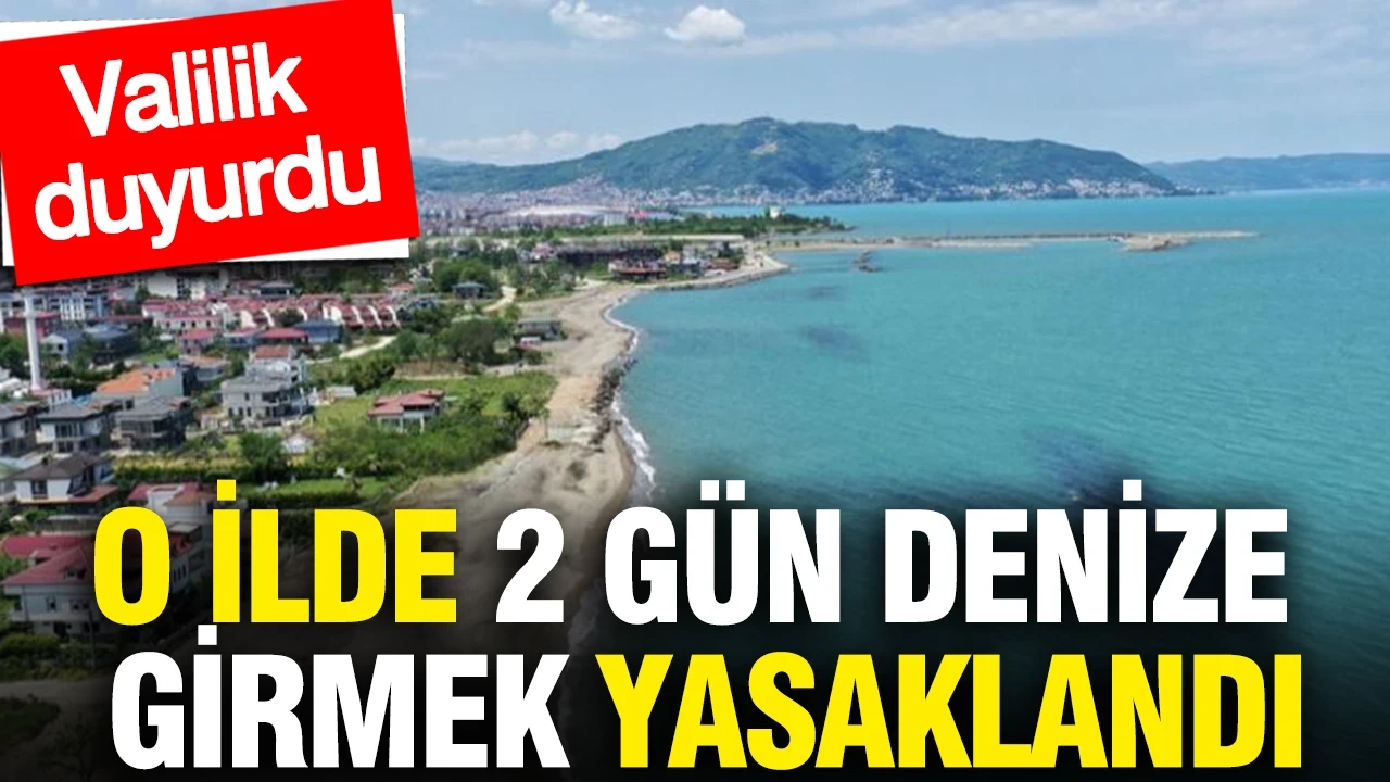 O ilde 2 gün denize girmek yasaklandı: Valilik duyurdu