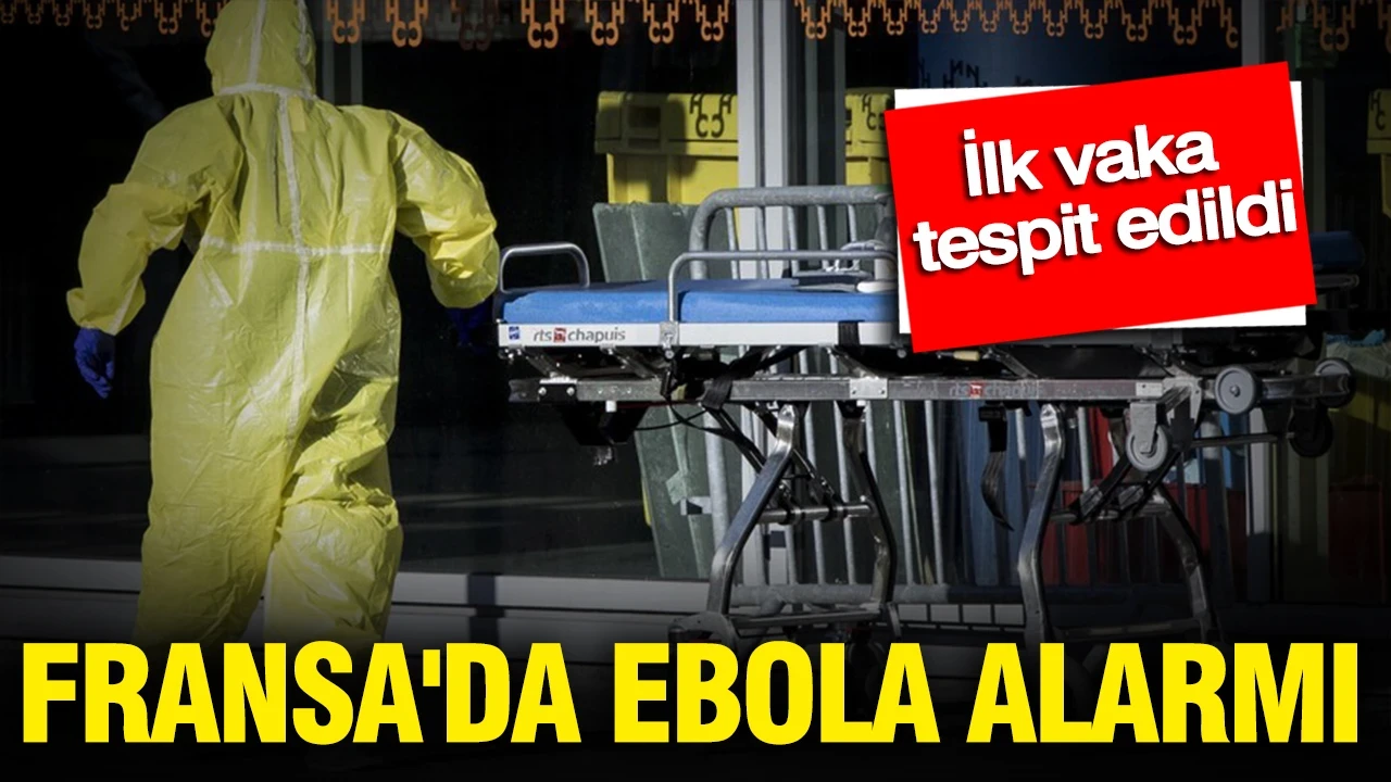 Fransa'da Ebola alarmı: İlk vaka tespit edildi