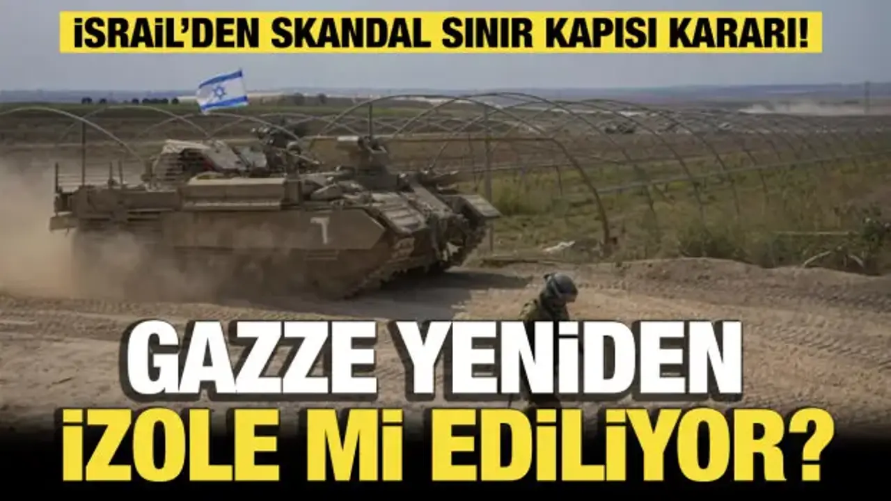 Gazze için yeniden izolasyon kararı! İsrail’den skandal sınır kapısı hamlesi