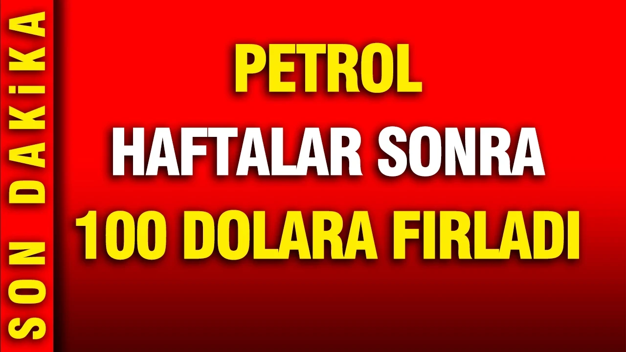 Petrol haftalar sonra 100 dolara çıktı