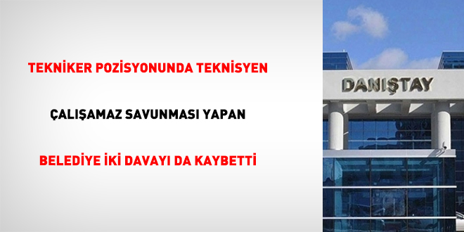 Tekniker pozisyonunda teknisyen çalışamaz savunması yapan belediye iki davayı da kaybetti