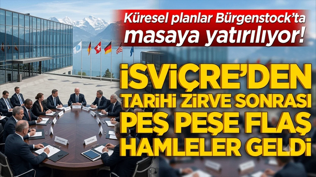 Küresel planlar Bürgenstock’ta masaya yatırılıyor! İsviçre’den tarihi zirve sonrası peş peşe flaş hamleler geldi!