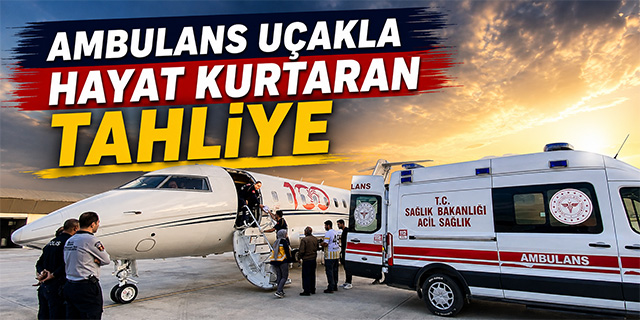 Ambulans Uçakla Hayat Kurtaran Tahliye