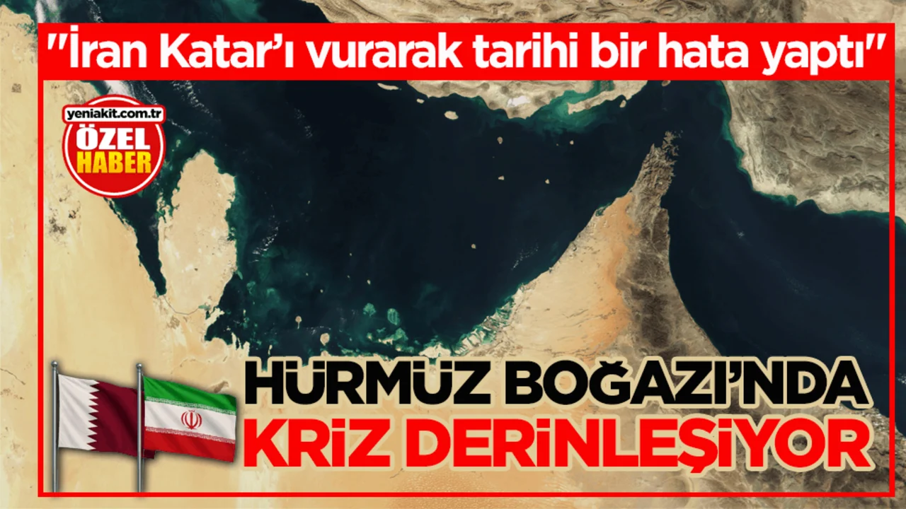 “İran Katar’ı vurarak tarihi bir hata yaptı” Hürmüz Boğazı’nda kriz derinleşiyor