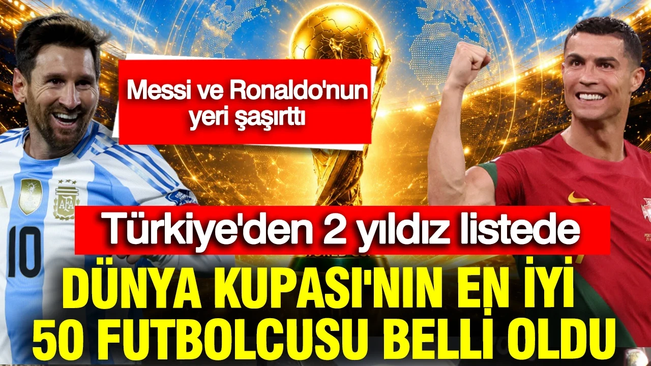 Dünya Kupası'nın en iyi 50 futbolcusu belli oldu: Türkiye'den 2 yıldız listede