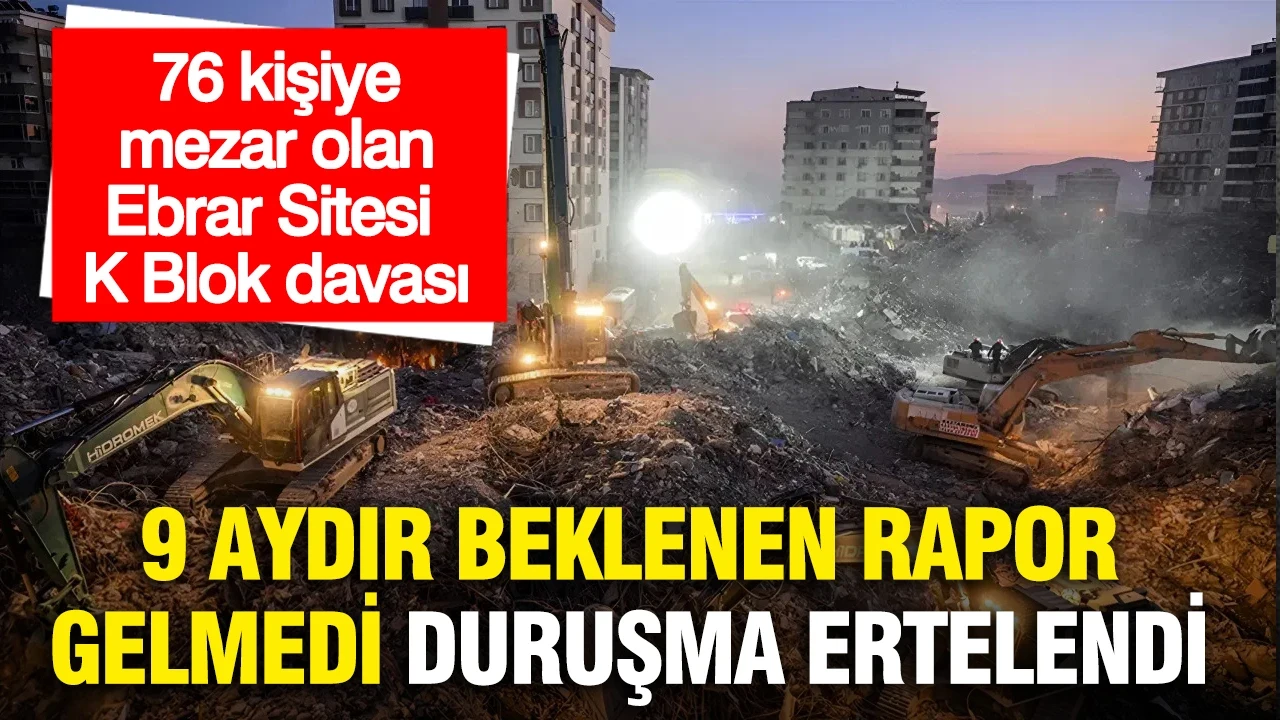 76 kişiye mezar olan Ebrar Sitesi K Blok davası... 9 aydır beklenen adli tıp raporu gelmedi, duruşma ertelendi