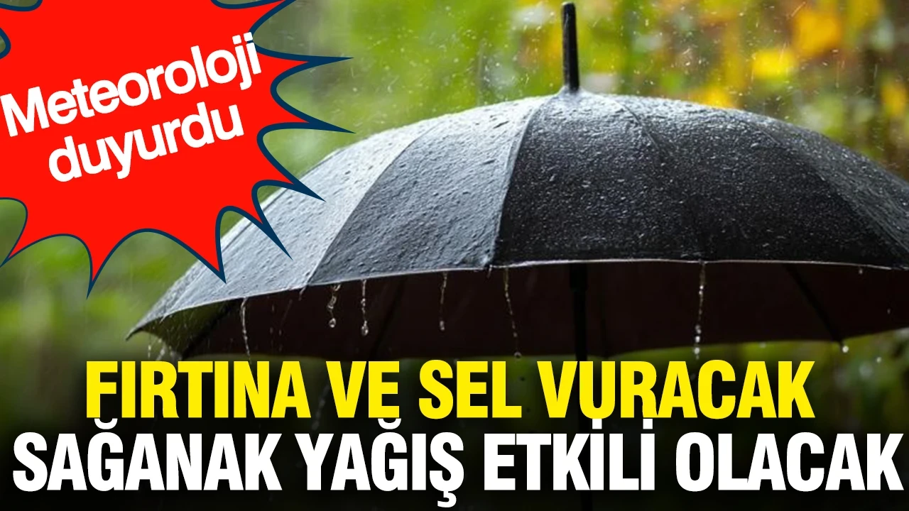 Meteoroloji duyurdu: Fırtına ve sel vuracak sağanak yağış etkili olacak