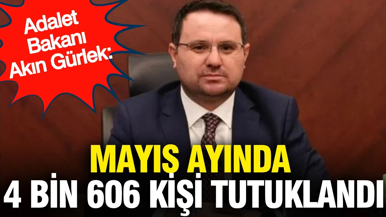 Adalet Bakanı Akın Gürlek: Mayıs ayında 4 bin 606 kişi tutuklandı