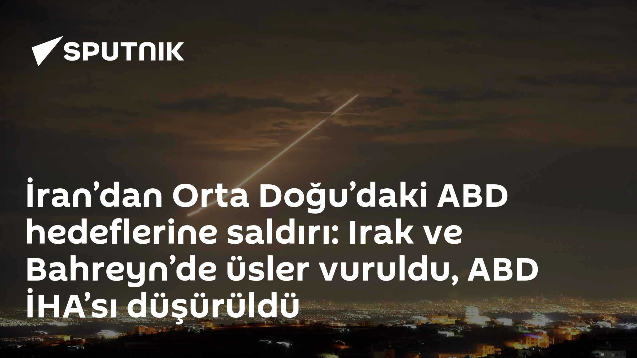İran’dan Orta Doğu’daki ABD hedeflerine saldırı: Irak ve Bahreyn’de üsler vuruldu, ABD İHA’sı düşürüldü