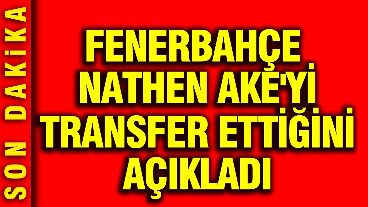 Fenerbahçe Nathan Ake'yi transfer ettiğini açıkladı
