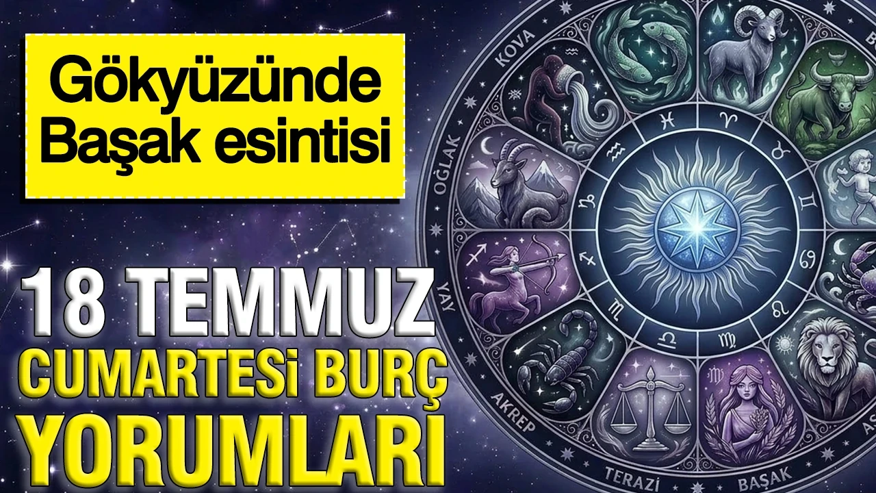 18 Temmuz Cumartesi günlük burç yorumları: Gökyüzünde Başak esintisi