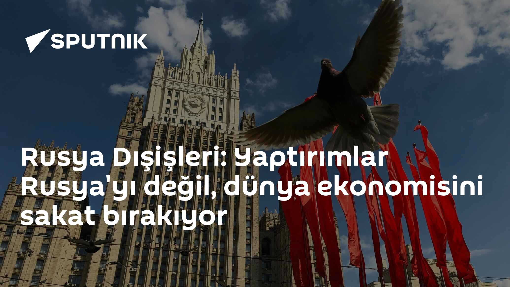 Rusya Dışişleri: Yaptırımlar Rusya'yı değil, dünya ekonomisini sakat bırakıyor