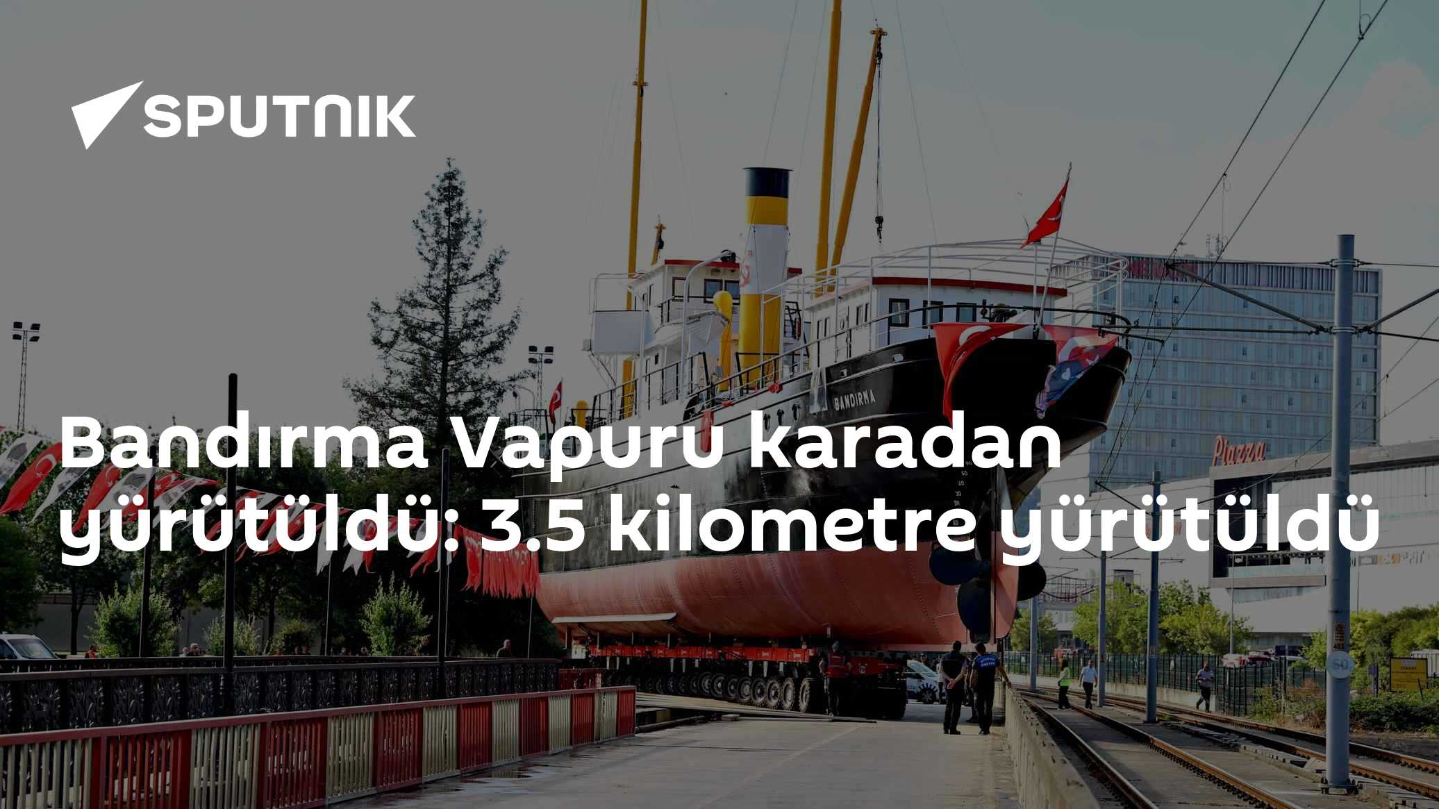 Bandırma Vapuru karadan yürütüldü: 3.5 kilometre yürütüldü