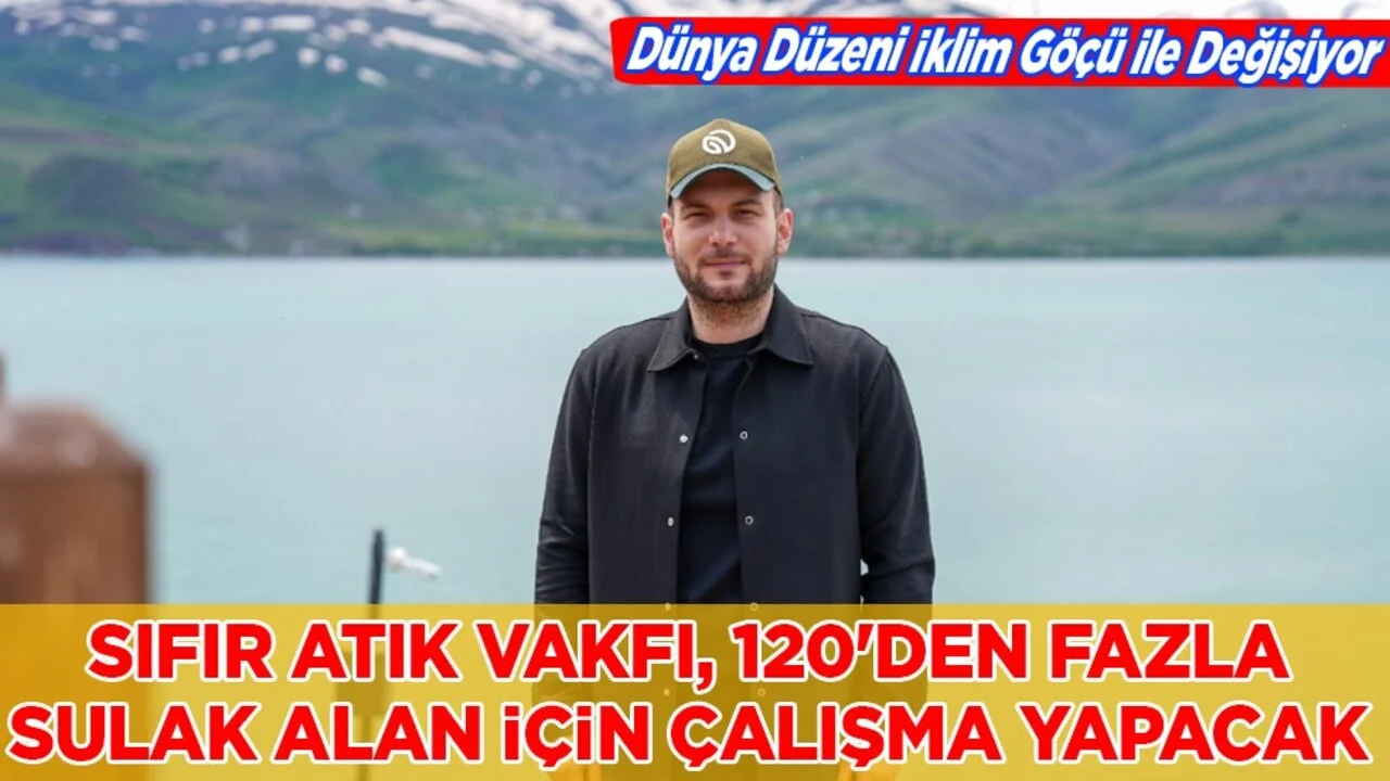 Dünya Düzeni İklim Göçü ile Değişiyor: Sıfır Atık Vakfı, 120'den fazla sulak alan için çalışma yapacak