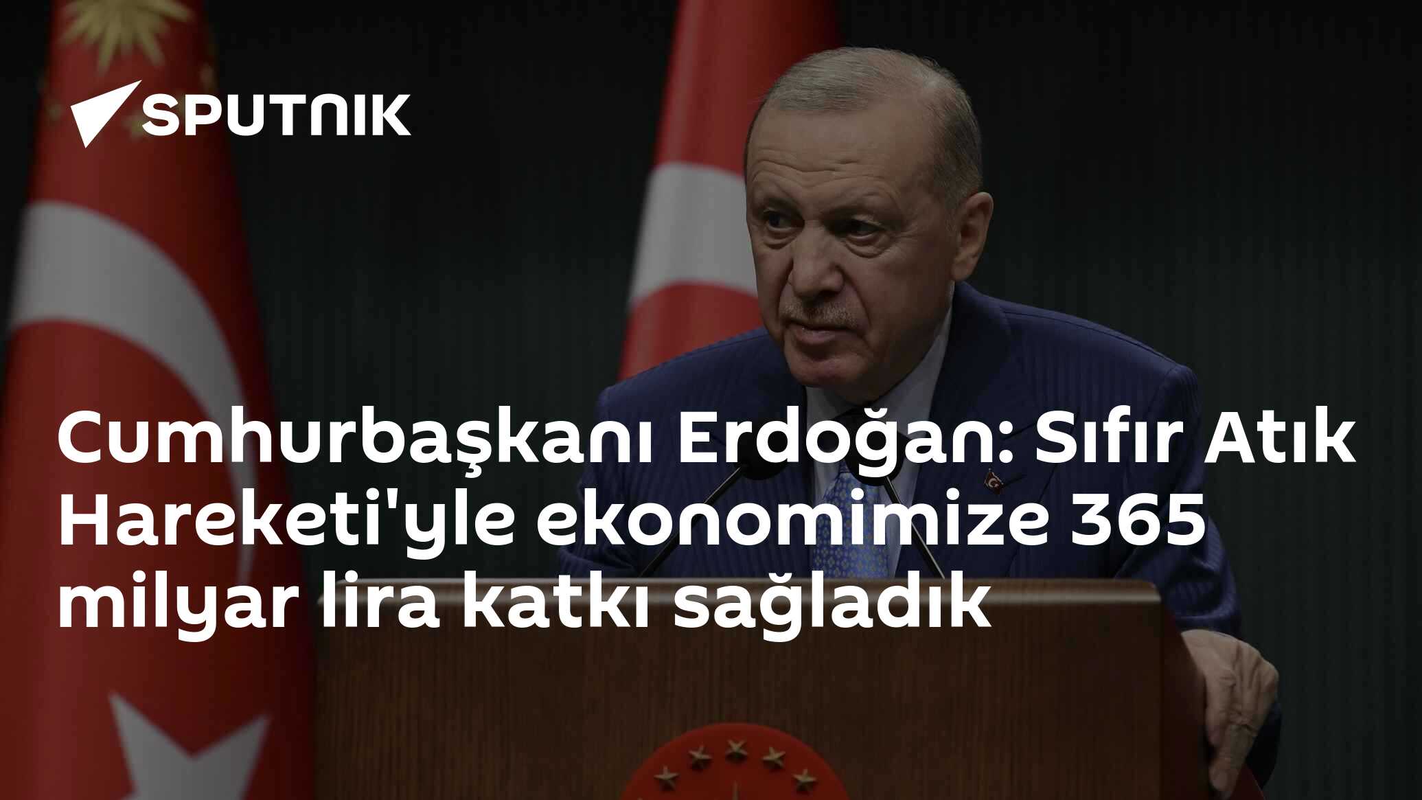 Cumhurbaşkanı Erdoğan: Sıfır Atık Hareketi'yle ekonomimize 365 milyar lira katkı sağladık