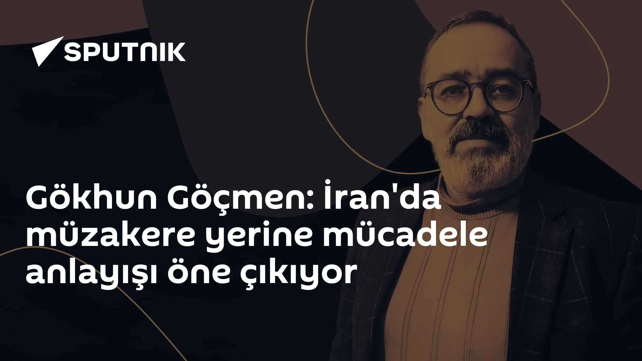 Gökhun Göçmen: İran'da müzakere yerine mücadele anlayışı öne çıkıyor