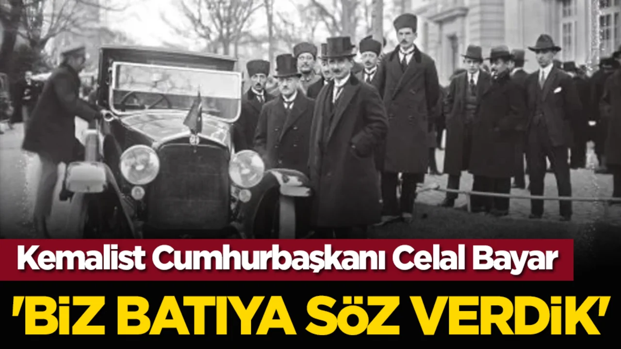 Kemalist Cumhurbaşkanı Celal Bayar: 'Biz Batıya söz verdik'