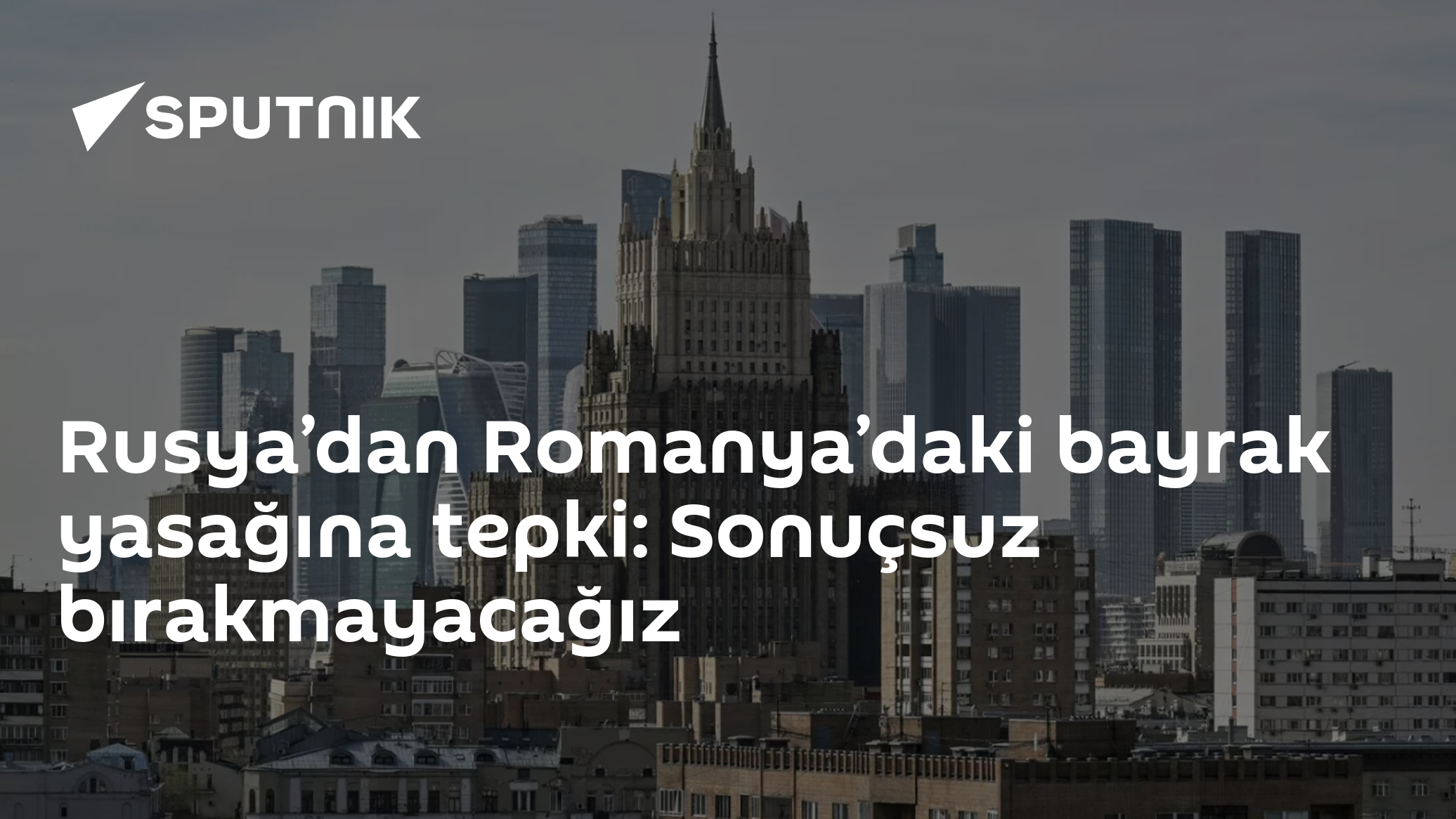 Rusya’dan Romanya’daki bayrak yasağına tepki: Sonuçsuz bırakmayacağız