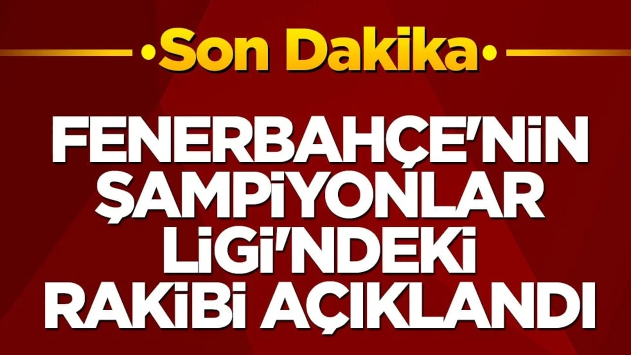 Fenerbahçe'nin Şampiyonlar Ligi'ndeki rakibi açıklandı