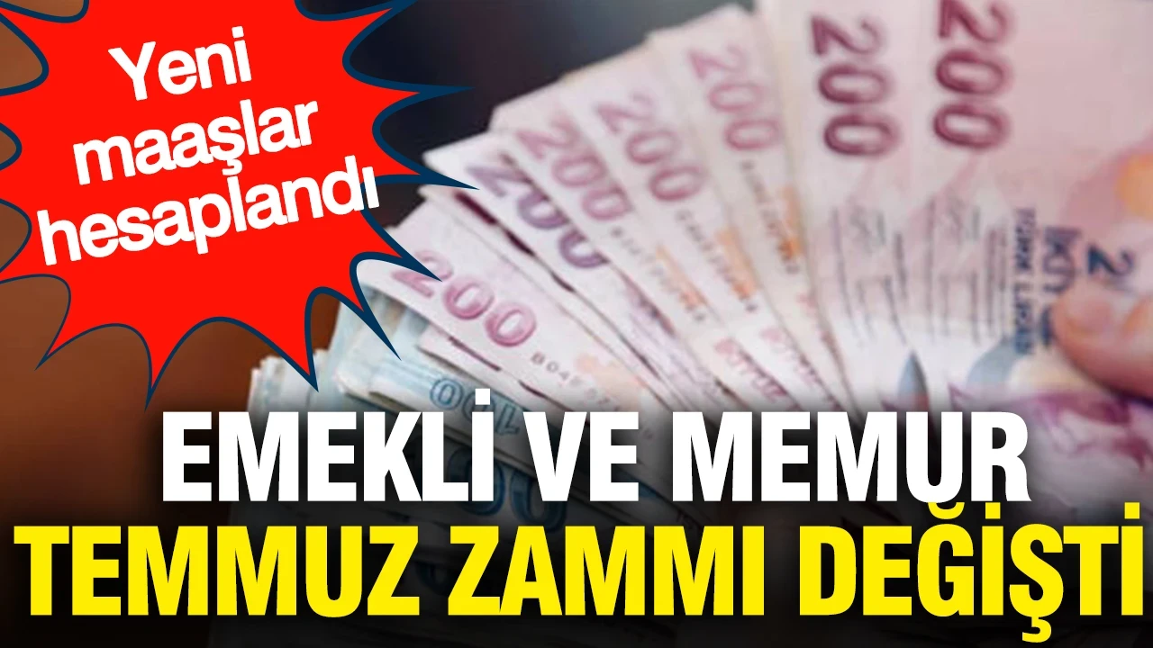 Emekli ve memur temmuz zammı değişti: Yeni maaşlar hesaplandı