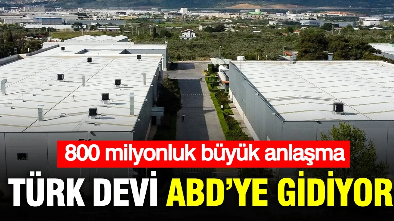 Türk devi ABD’ye gidiyor: 800 milyonluk anlaşma