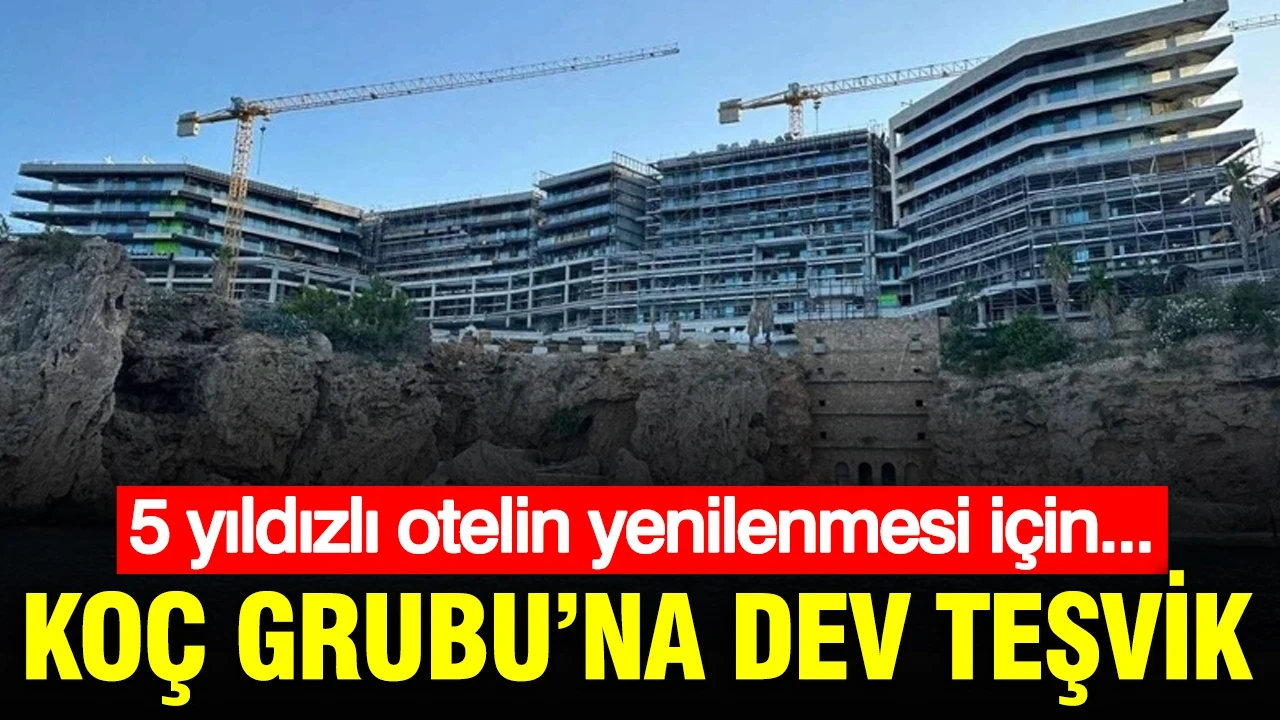 Koç Grubu’na ait 5 yıldızlı otele devasa teşvik