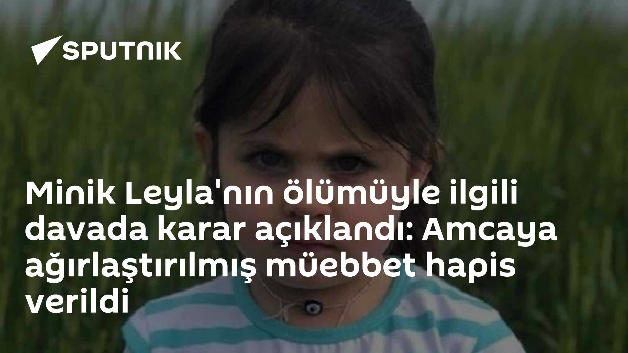 Minik Leyla'nın ölümüyle ilgili davada karar açıklandı: Amcaya ağırlaştırılmış müebbet hapis verildi