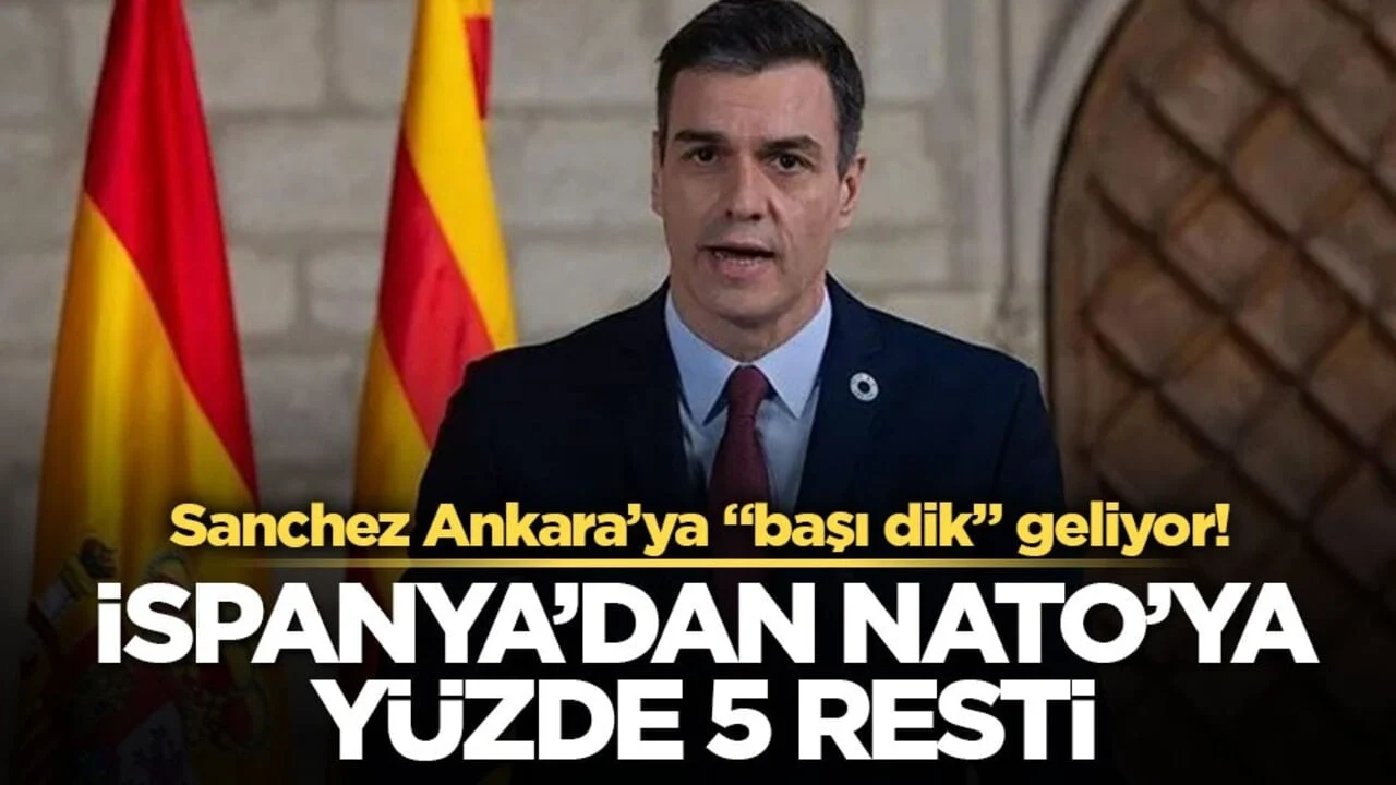 Sanchez Ankara’ya “başı dik” geliyor! İspanya’dan NATO’ya yüzde 5 resti!