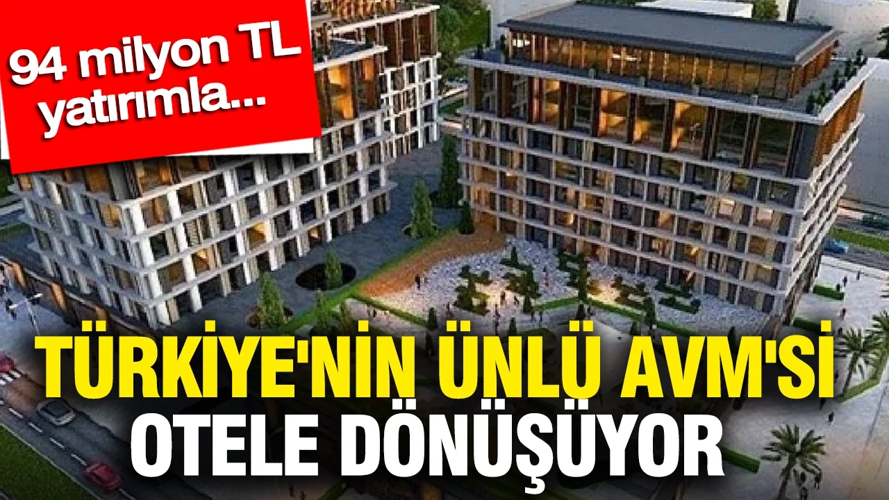 Türkiye'nin ünlü AVM'si otele dönüşüyor: 94 milyon TL yatırımla...