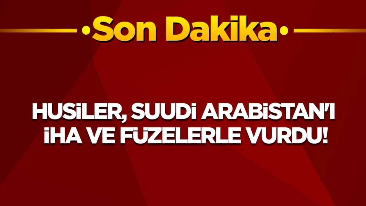 Son dakika! Husiler, Suudi Arabistan'ı İHA ve füzelerle vurdu!