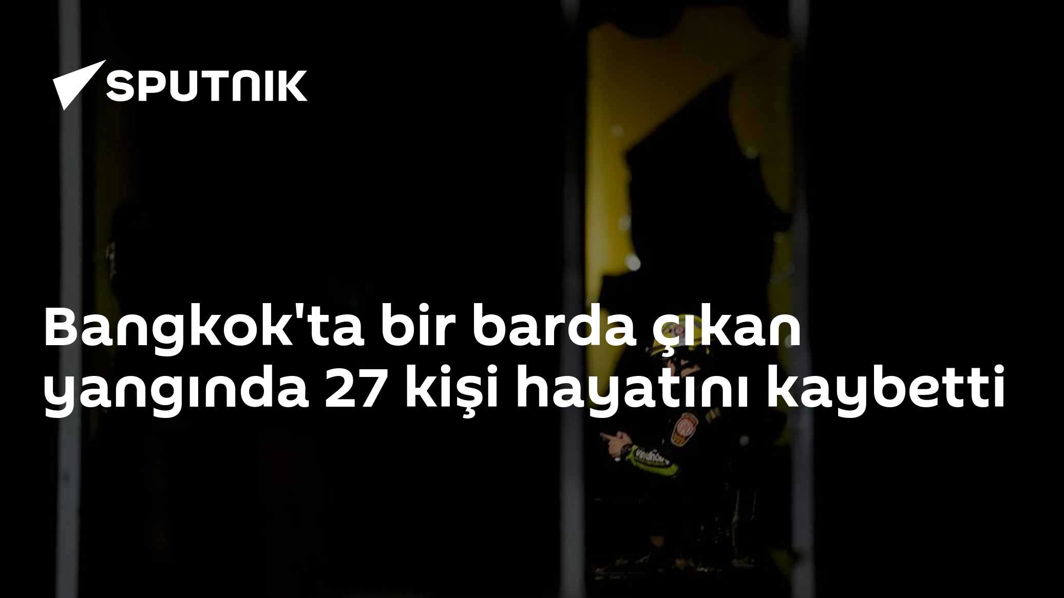 Bangkok'ta bir barda çıkan yangında 27 kişi hayatını kaybetti