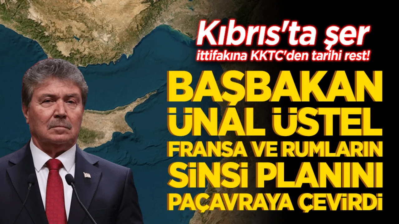 Kıbrıs'ta şer ittifakına KKTC'den tarihi rest! Başbakan Ünal Üstel Fransa ve Rumların sinsi planını paçavraya çevirdi!