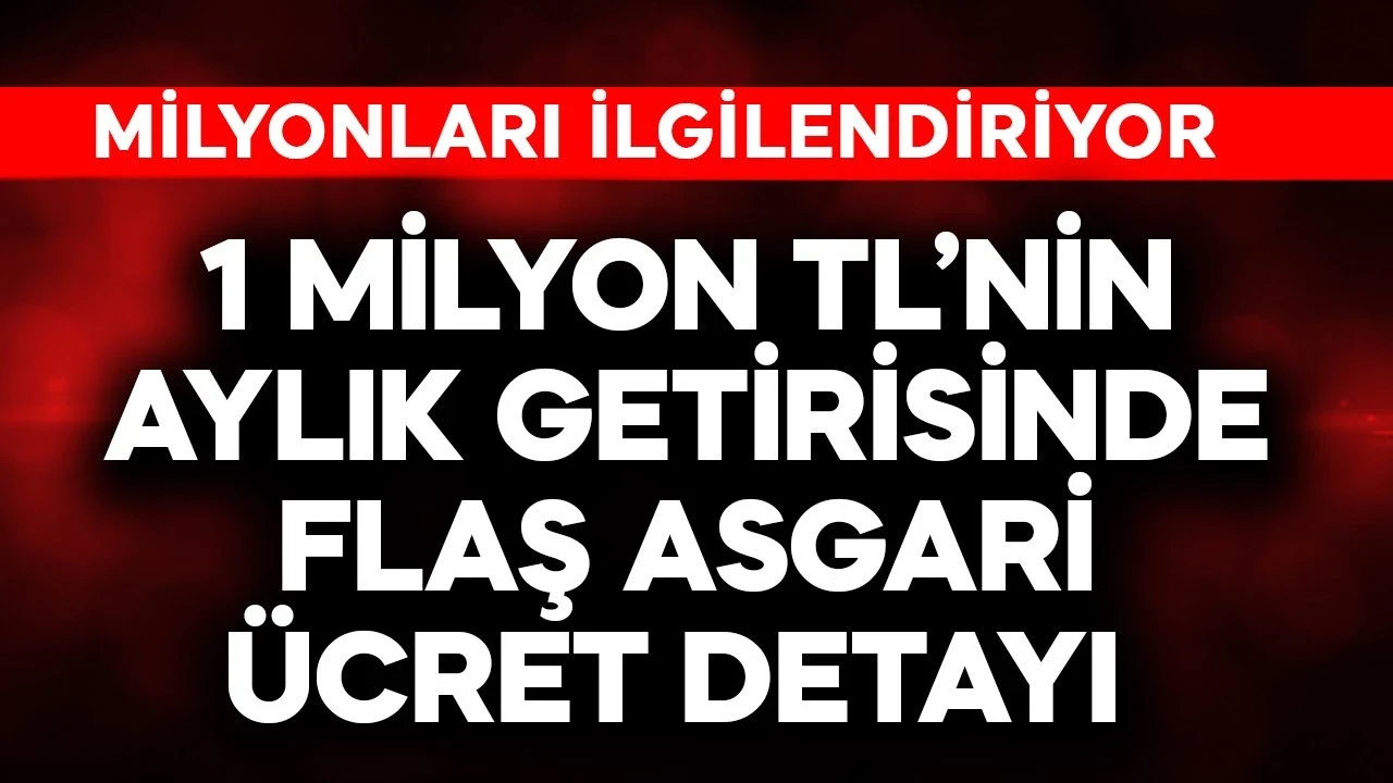 1 milyon TL'nin aylık getirisinde flaş asgari ücret detayı