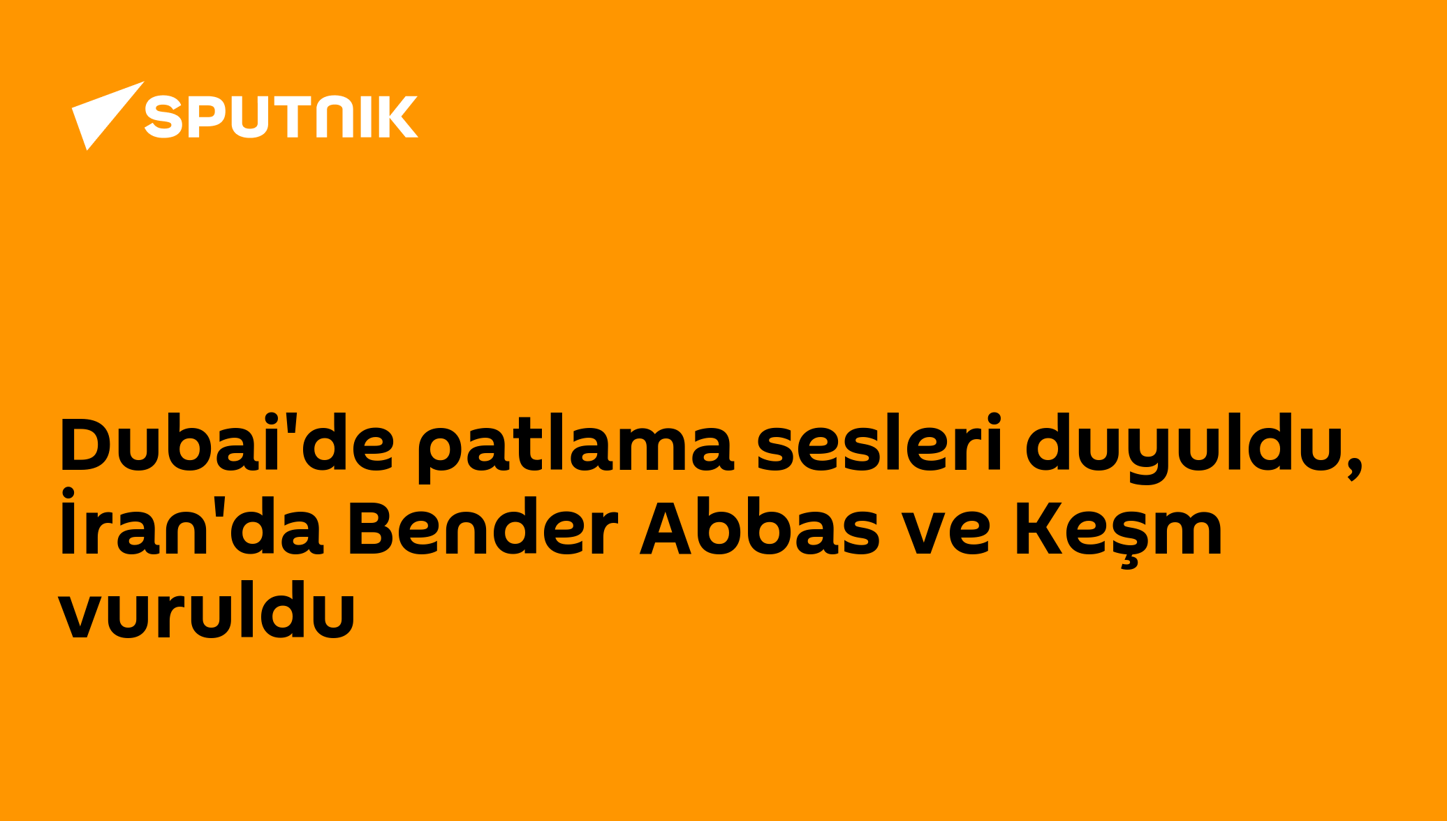 Dubai'de patlama sesleri duyuldu, İran'da Bender Abbas ve Keşm vuruldu