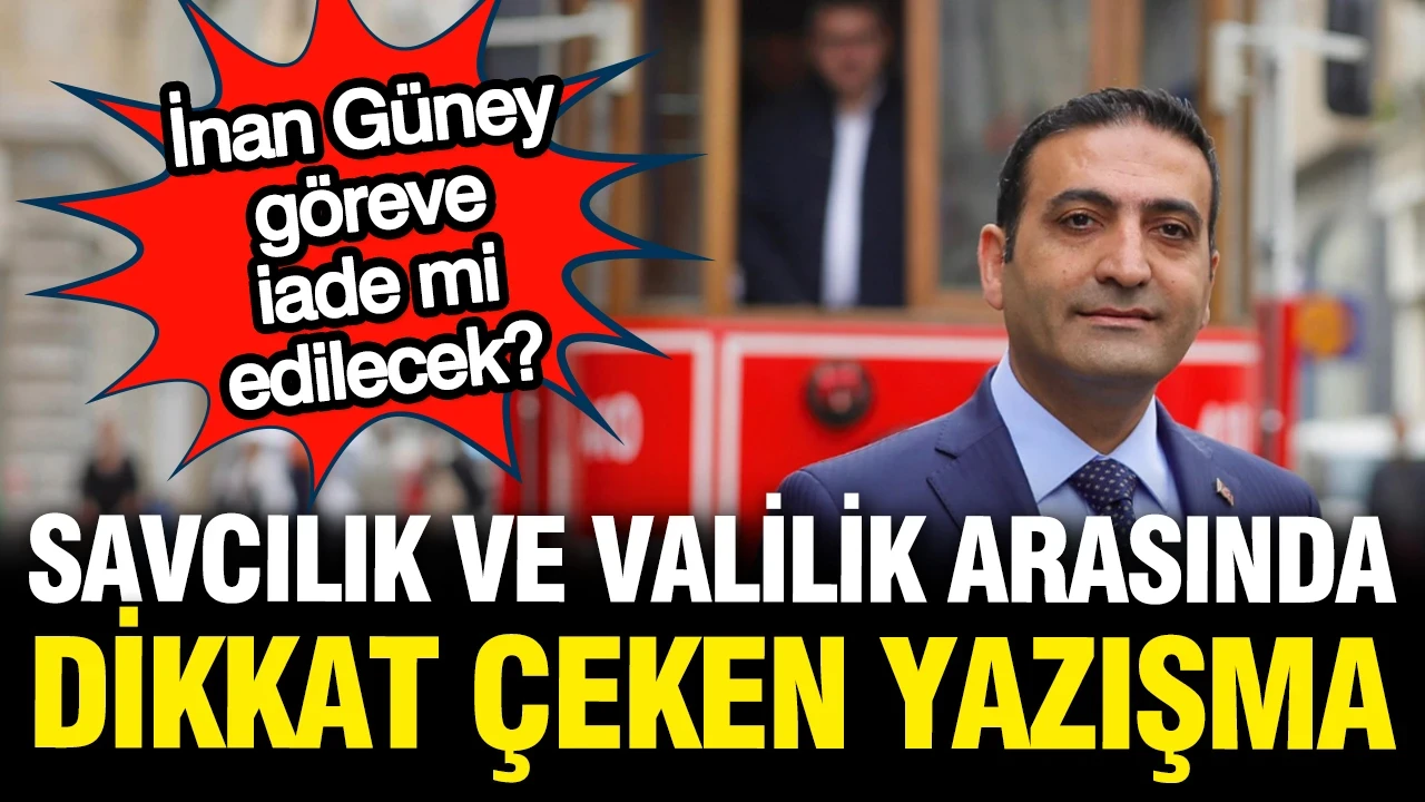 İnan Güney göreve iade mi edilecek? Başsavcılıktan dikkat çeken yazışma
