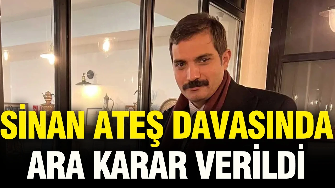 Sinan Ateş davasında ara karar verildi